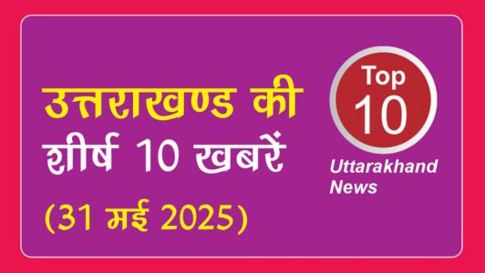Top-10-Latest-News-of-Uttarakhand-(31-May-2025)